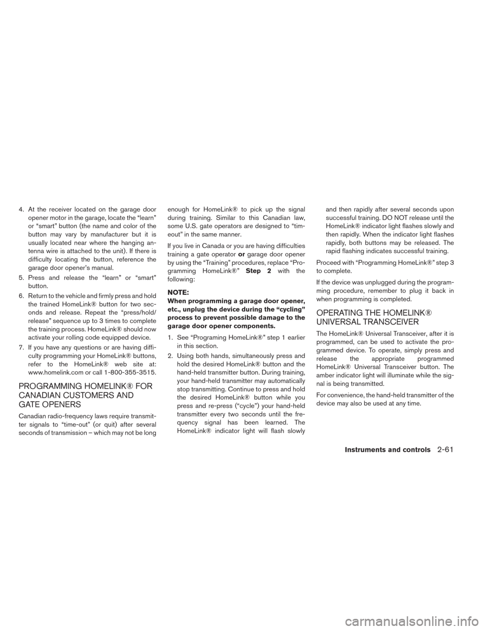 NISSAN LEAF 2014 1.G Owners Manual 4. At the receiver located on the garage door
opener motor in the garage, locate the “learn”
or “smart” button (the name and color of the
button may vary by manufacturer but it is
usually loca