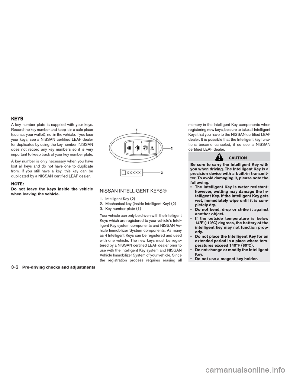 NISSAN LEAF 2014 1.G Owners Manual A key number plate is supplied with your keys.
Record the key number and keep it in a safe place
(such as your wallet) , not in the vehicle. If you lose
your keys, see a NISSAN certified LEAF dealer
f