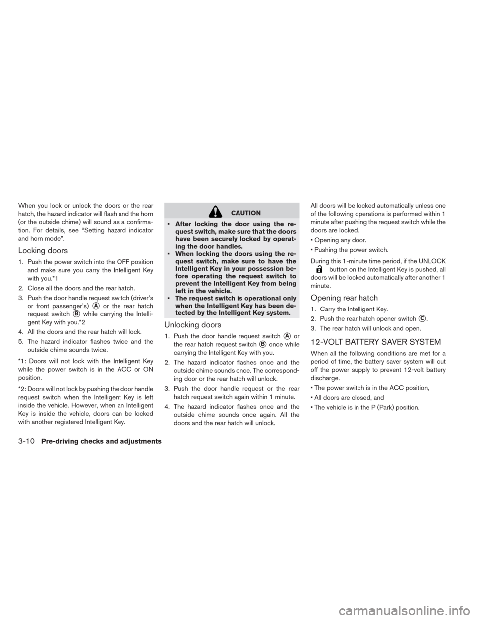 NISSAN LEAF 2014 1.G Owners Manual When you lock or unlock the doors or the rear
hatch, the hazard indicator will flash and the horn
(or the outside chime) will sound as a confirma-
tion. For details, see “Setting hazard indicator
an