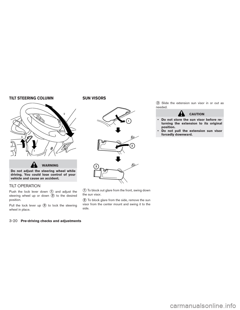 NISSAN LEAF 2014 1.G Owners Manual WARNING
Do not adjust the steering wheel while
driving. You could lose control of your
vehicle and cause an accident.
TILT OPERATION
Push the lock lever down1and adjust the
steering wheel up or down
