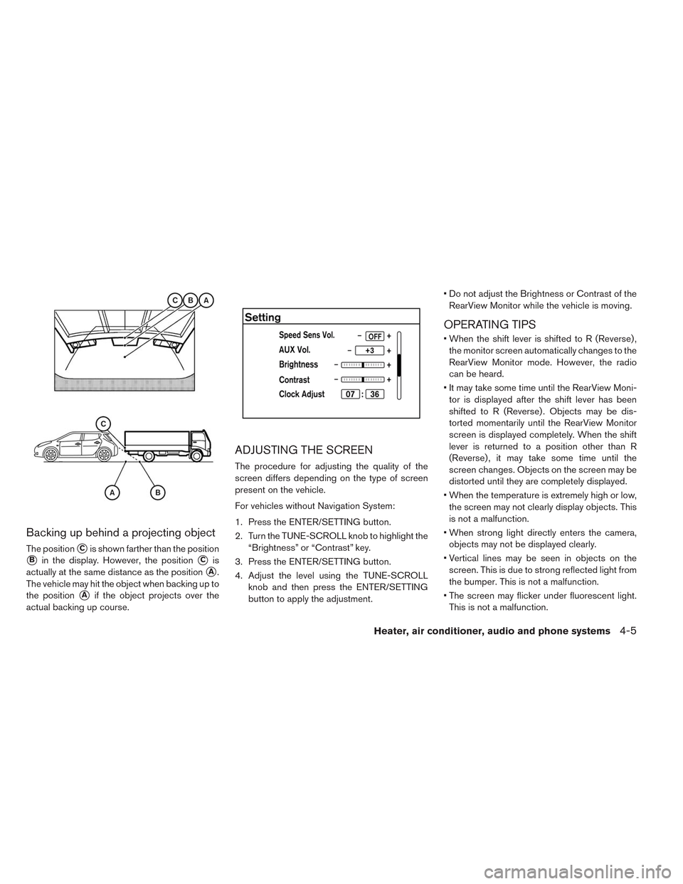 NISSAN LEAF 2014 1.G Owners Manual Backing up behind a projecting object
The positionCis shown farther than the position
Bin the display. However, the positionCis
actually at the same distance as the position
A.
The vehicle may hit