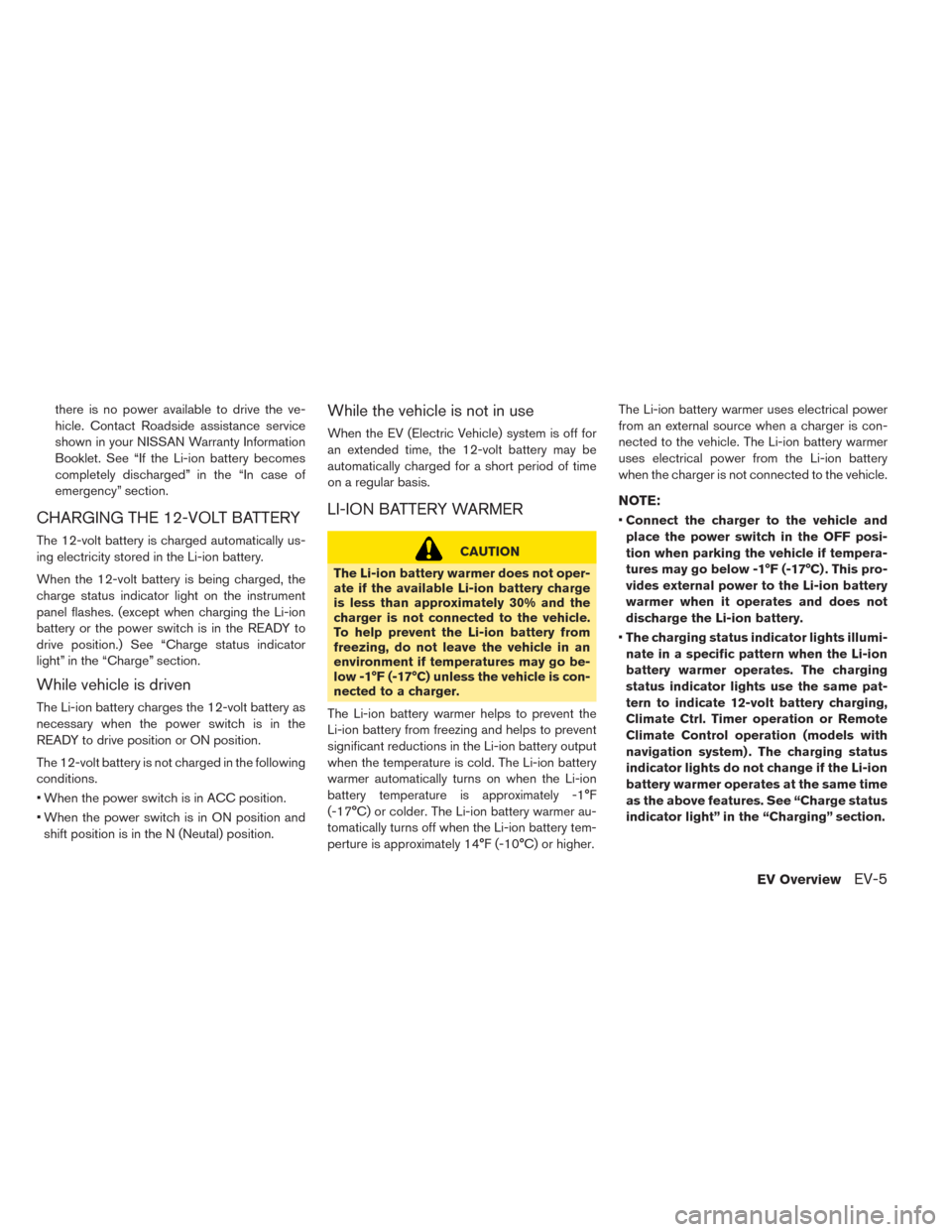 NISSAN LEAF 2014 1.G Owners Manual there is no power available to drive the ve-
hicle. Contact Roadside assistance service
shown in your NISSAN Warranty Information
Booklet. See “If the Li-ion battery becomes
completely discharged”