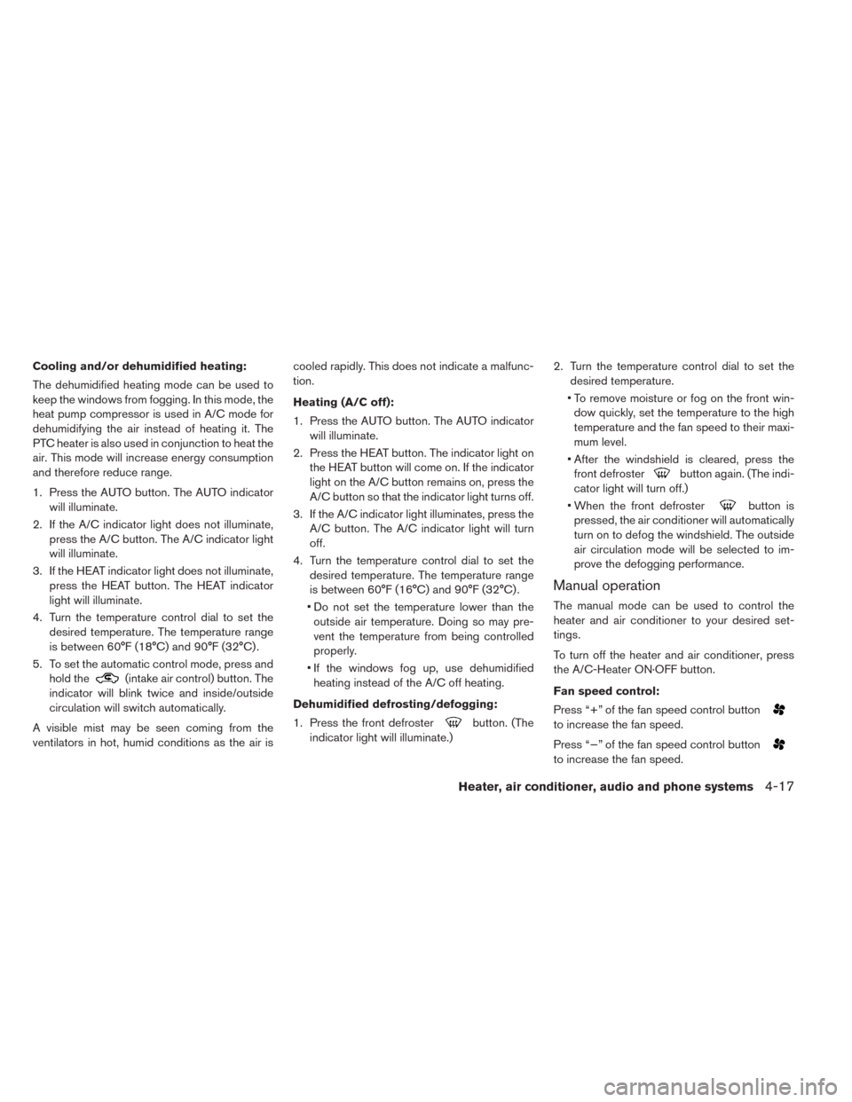 NISSAN LEAF 2014 1.G Owners Manual Cooling and/or dehumidified heating:
The dehumidified heating mode can be used to
keep the windows from fogging. In this mode, the
heat pump compressor is used in A/C mode for
dehumidifying the air in NISSAN LEAF 2014 1.G Owners Manual Cooling and/or dehumidified heating:
The dehumidified heating mode can be used to
keep the windows from fogging. In this mode, the
heat pump compressor is used in A/C mode for
dehumidifying the air in