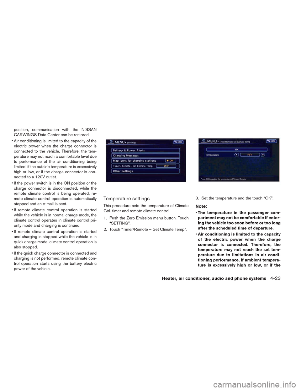 NISSAN LEAF 2014 1.G Owners Manual position, communication with the NISSAN
CARWINGS Data Center can be restored.
• Air conditioning is limited to the capacity of the
electric power when the charge connector is
connected to the vehicl