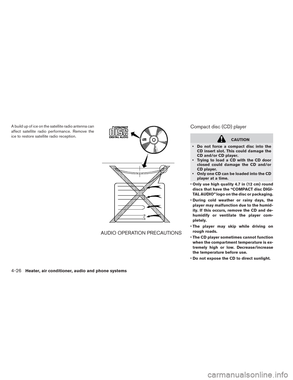 NISSAN LEAF 2014 1.G Owners Manual A build up of ice on the satellite radio antenna can
affect satellite radio performance. Remove the
ice to restore satellite radio reception.
AUDIO OPERATION PRECAUTIONSCompact disc (CD) player
CAUTIO
