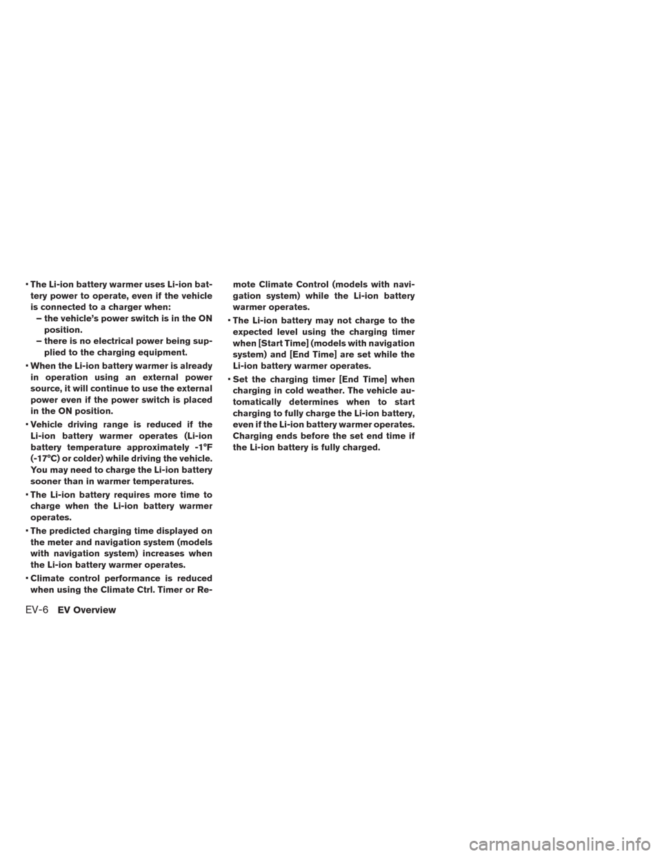 NISSAN LEAF 2014 1.G Owners Manual •The Li-ion battery warmer uses Li-ion bat-
tery power to operate, even if the vehicle
is connected to a charger when:
– the vehicle’s power switch is in the ON
position.
– there is no electri NISSAN LEAF 2014 1.G Owners Manual •The Li-ion battery warmer uses Li-ion bat-
tery power to operate, even if the vehicle
is connected to a charger when:
– the vehicle’s power switch is in the ON
position.
– there is no electri