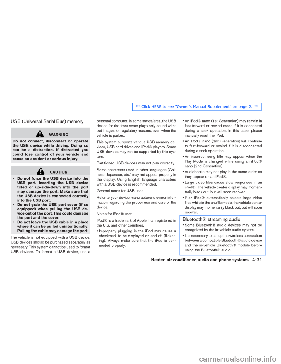 NISSAN LEAF 2014 1.G Owners Manual USB (Universal Serial Bus) memory
WARNING
Do not connect, disconnect or operate
the USB device while driving. Doing so
can be a distraction. If distracted you
could lose control of your vehicle and
ca