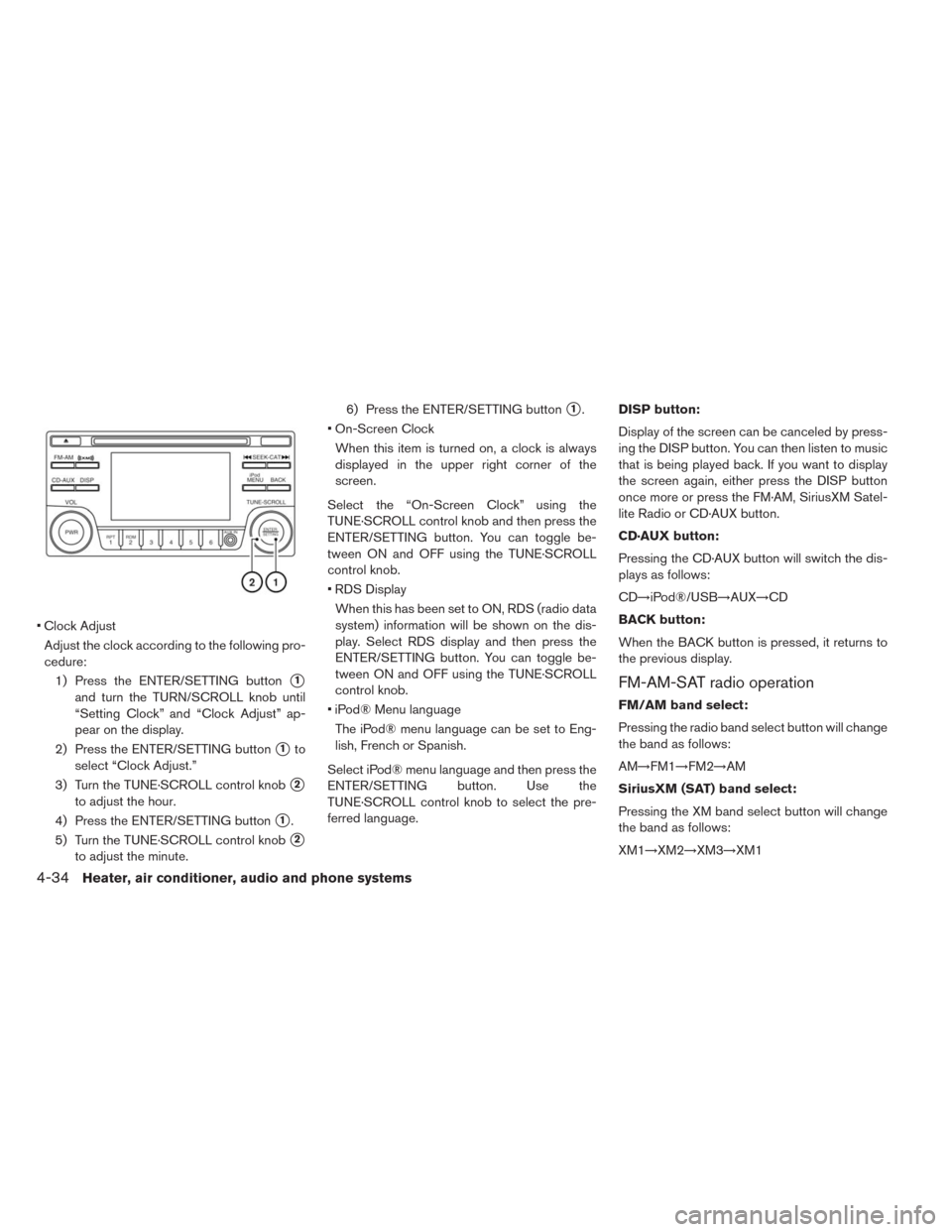 NISSAN LEAF 2014 1.G Owners Manual • Clock Adjust
Adjust the clock according to the following pro-
cedure:
1) Press the ENTER/SETTING button
1
and turn the TURN/SCROLL knob until
“Setting Clock” and “Clock Adjust” ap-
pear o