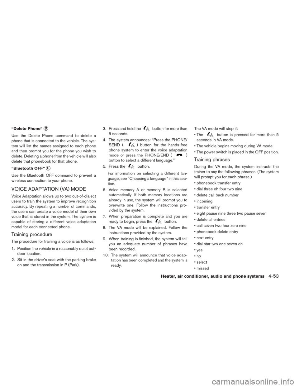 NISSAN LEAF 2014 1.G Owners Manual “Delete Phone”D
Use the Delete Phone command to delete a
phone that is connected to the vehicle. The sys-
tem will list the names assigned to each phone
and then prompt you for the phone you wish