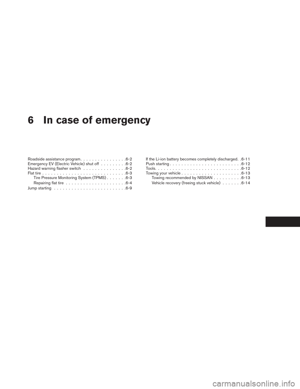 NISSAN LEAF 2014 1.G Owners Manual 6 In case of emergency
Roadside assistance program................6-2
Emergency EV (Electric Vehicle) shut off.........6-2
Hazard warning flasher switch...............6-2
Flat tire....................