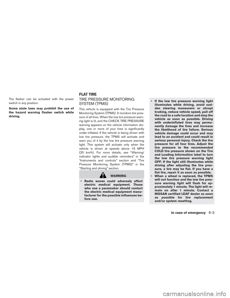 NISSAN LEAF 2014 1.G Owners Manual The flasher can be actuated with the power
switch in any position.
Some state laws may prohibit the use of
the hazard warning flasher switch while
driving.TIRE PRESSURE MONITORING
SYSTEM (TPMS)
This v