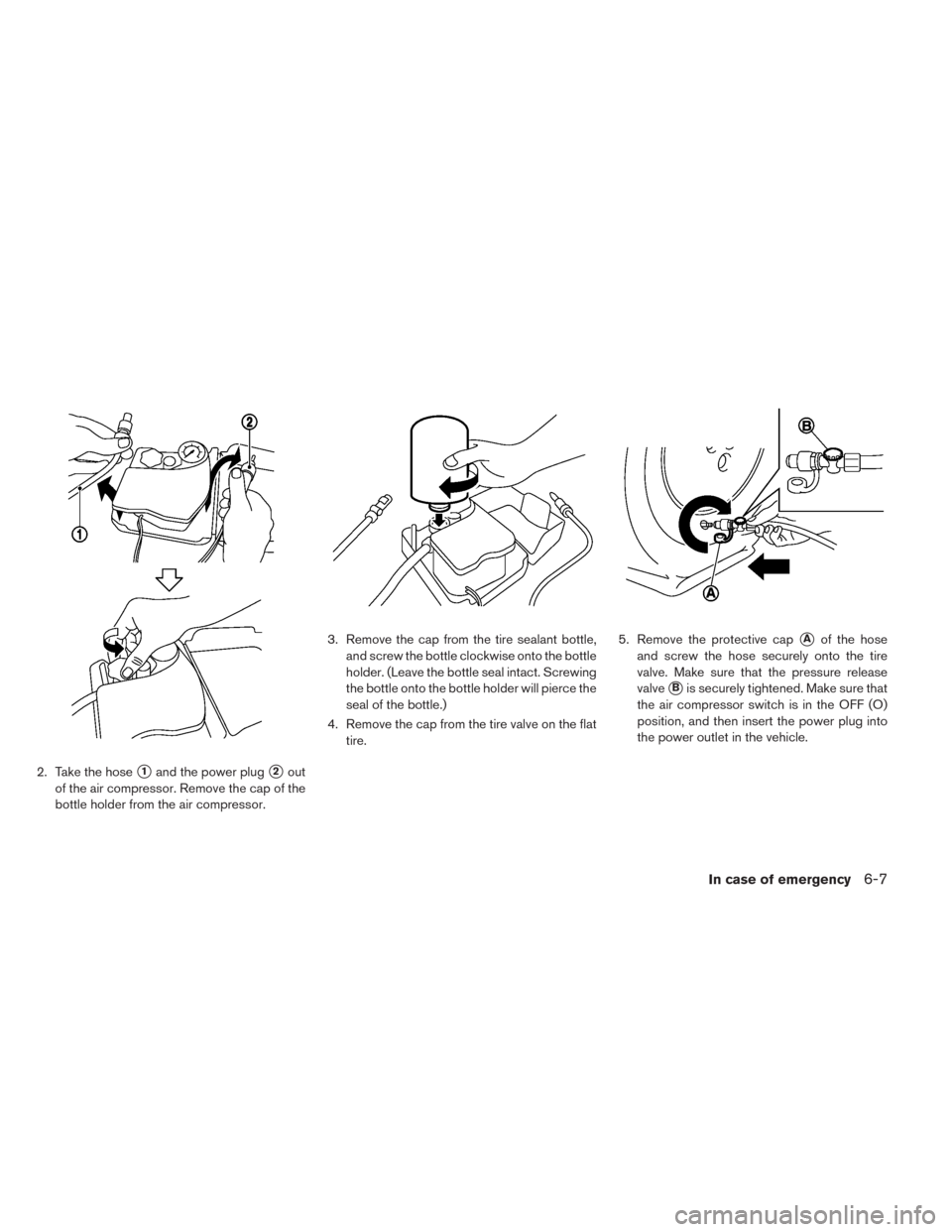 NISSAN LEAF 2014 1.G Owners Manual 2. Take the hose1and the power plug2out
of the air compressor. Remove the cap of the
bottle holder from the air compressor.3. Remove the cap from the tire sealant bottle,
and screw the bottle clockw