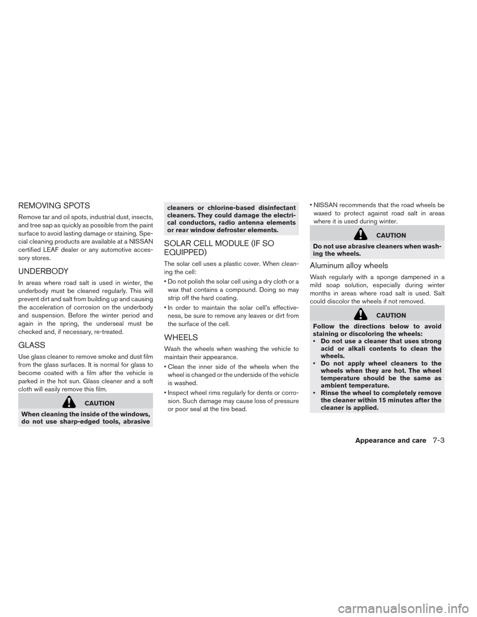NISSAN LEAF 2014 1.G Owners Manual REMOVING SPOTS
Remove tar and oil spots, industrial dust, insects,
and tree sap as quickly as possible from the paint
surface to avoid lasting damage or staining. Spe-
cial cleaning products are avail