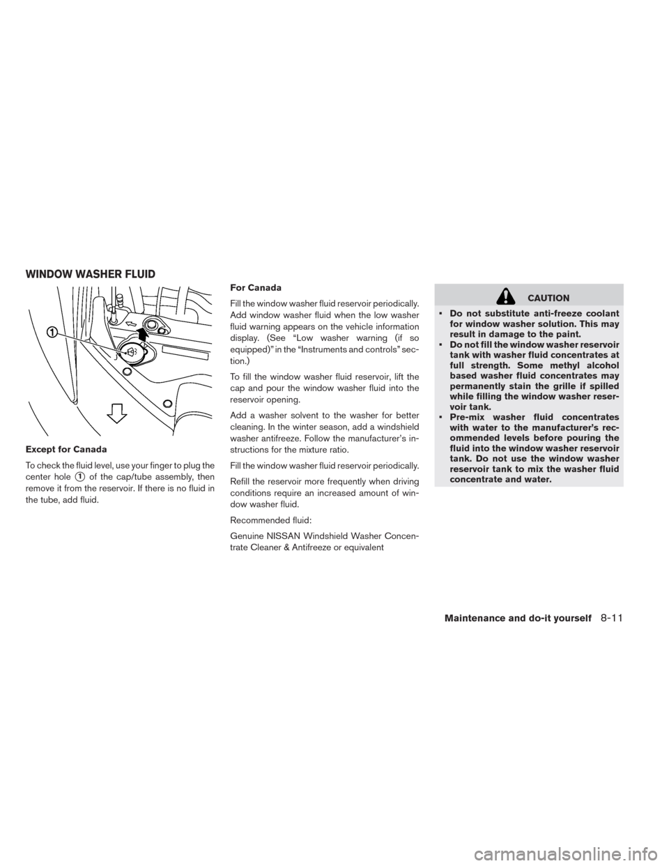 NISSAN LEAF 2014 1.G Owners Manual Except for Canada
To check the fluid level, use your finger to plug the
center hole
1of the cap/tube assembly, then
remove it from the reservoir. If there is no fluid in
the tube, add fluid.For Canad