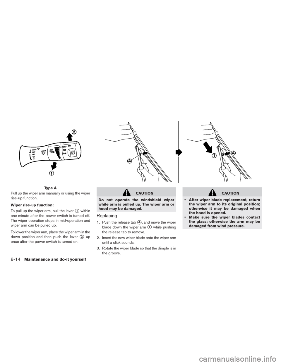 NISSAN LEAF 2014 1.G Owners Manual Pull up the wiper arm manually or using the wiper
rise-up function.
Wiper rise-up function:
To pull up the wiper arm, pull the lever
1within
one minute after the power switch is turned off.
The wiper