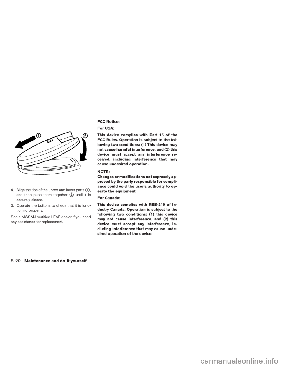 NISSAN LEAF 2014 1.G Owners Manual 4. Align the tips of the upper and lower parts1,
and then push them together
2until it is
securely closed.
5. Operate the buttons to check that it is func-
tioning properly.
See a NISSAN certified L