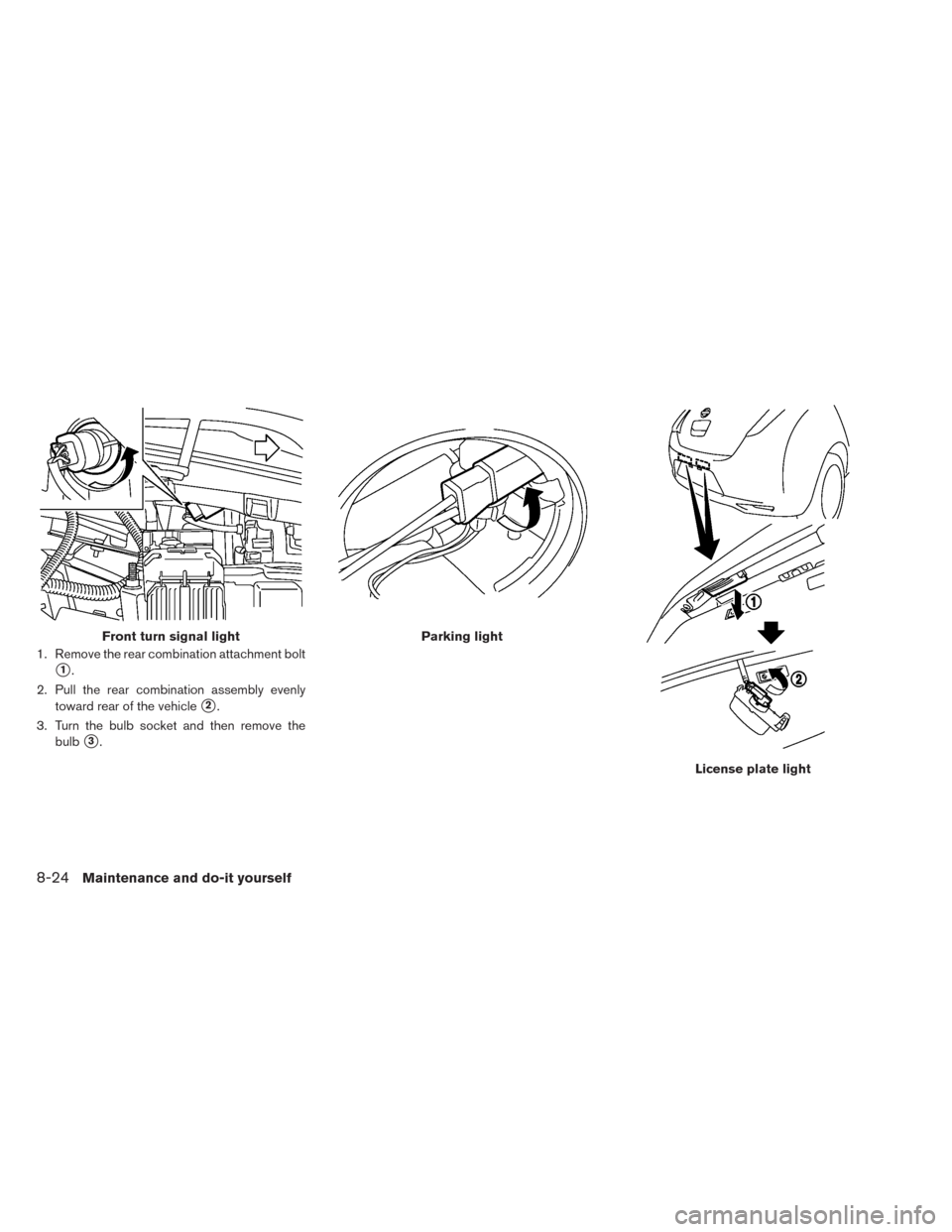 NISSAN LEAF 2014 1.G Owners Manual 1. Remove the rear combination attachment bolt
1.
2. Pull the rear combination assembly evenly
toward rear of the vehicle
2.
3. Turn the bulb socket and then remove the
bulb
3.
Front turn signal li