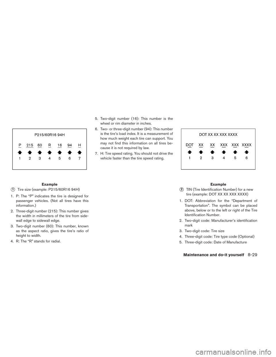 NISSAN LEAF 2014 1.G Owners Manual 1Tire size (example: P215/60R16 94H)
1. P: The “P” indicates the tire is designed for
passenger vehicles. (Not all tires have this
information.)
2. Three-digit number (215): This number gives
the