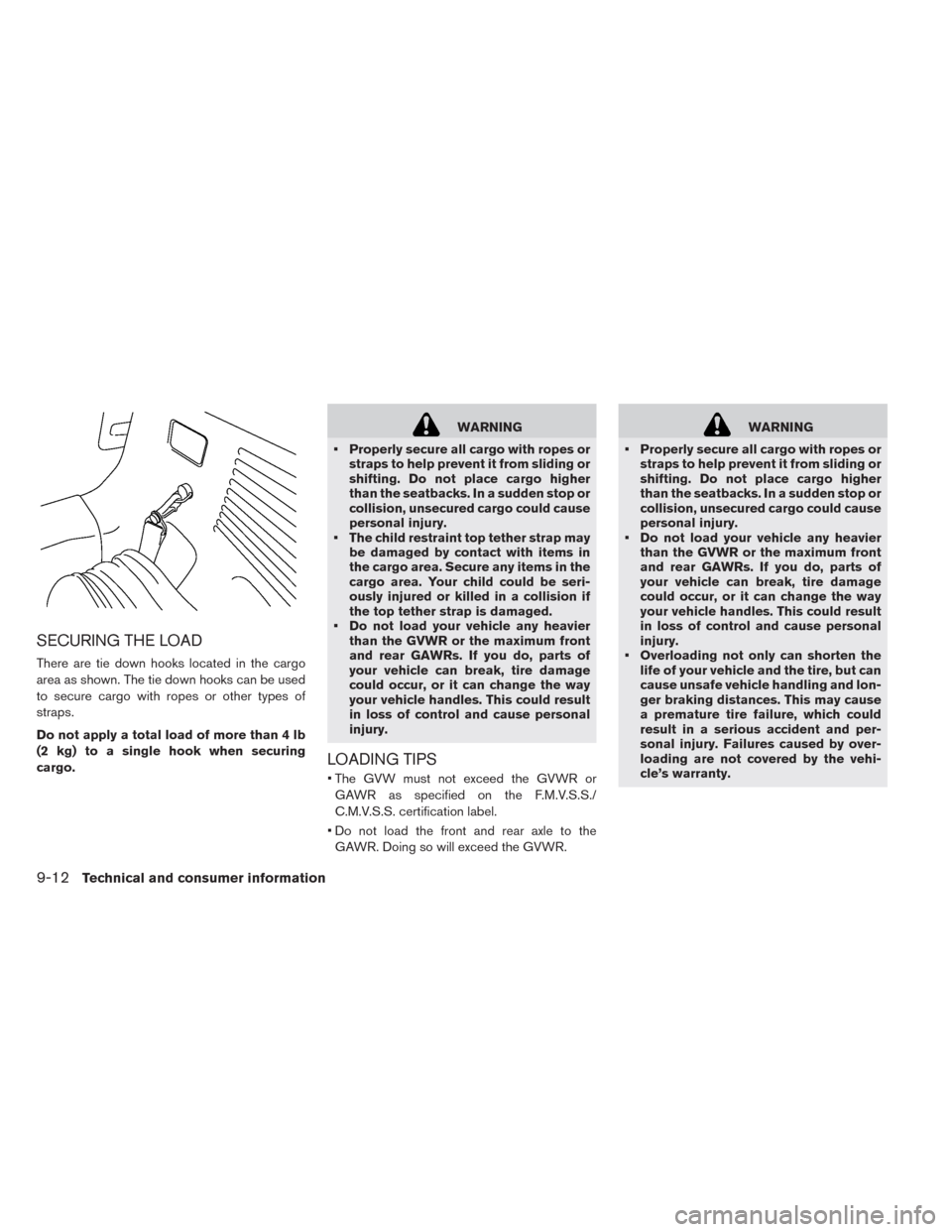 NISSAN LEAF 2014 1.G Owners Manual SECURING THE LOAD
There are tie down hooks located in the cargo
area as shown. The tie down hooks can be used
to secure cargo with ropes or other types of
straps.
Do not apply a total load of more tha