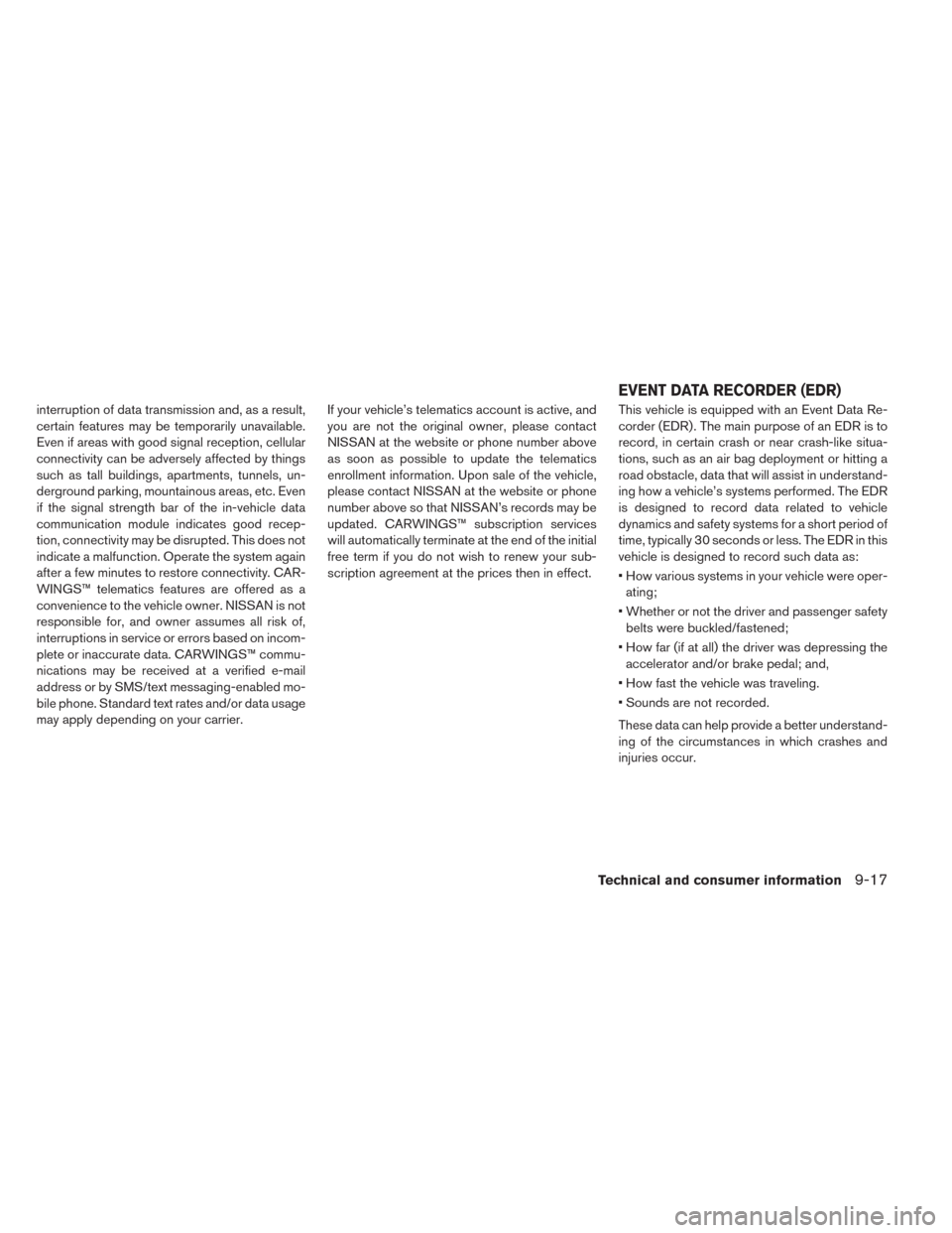 NISSAN LEAF 2014 1.G Owners Manual interruption of data transmission and, as a result,
certain features may be temporarily unavailable.
Even if areas with good signal reception, cellular
connectivity can be adversely affected by things