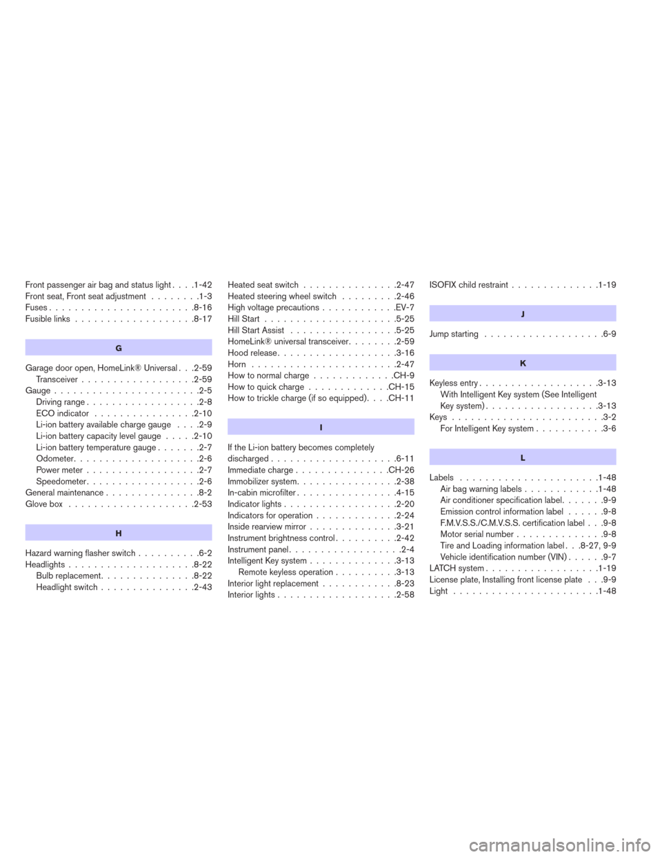 NISSAN LEAF 2014 1.G Owners Manual Front passenger air bag and status light....1-42
Front seat, Front seat adjustment........1-3
Fuses.......................8-16
Fusiblelinks ...................8-17
G
Garage door open, HomeLink® Unive