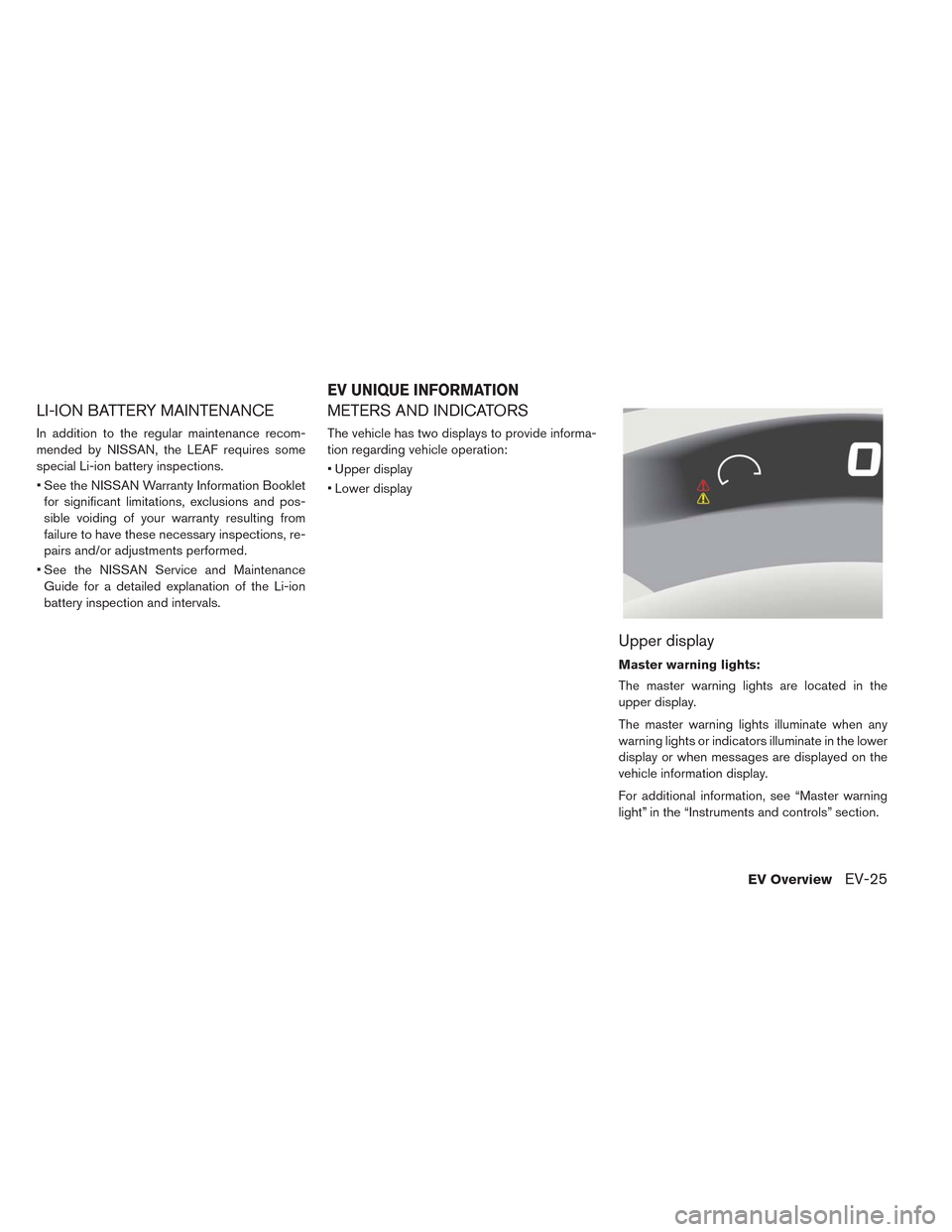 NISSAN LEAF 2014 1.G Service Manual LI-ION BATTERY MAINTENANCE
In addition to the regular maintenance recom-
mended by NISSAN, the LEAF requires some
special Li-ion battery inspections.
• See the NISSAN Warranty Information Booklet
fo NISSAN LEAF 2014 1.G Service Manual LI-ION BATTERY MAINTENANCE
In addition to the regular maintenance recom-
mended by NISSAN, the LEAF requires some
special Li-ion battery inspections.
• See the NISSAN Warranty Information Booklet
fo