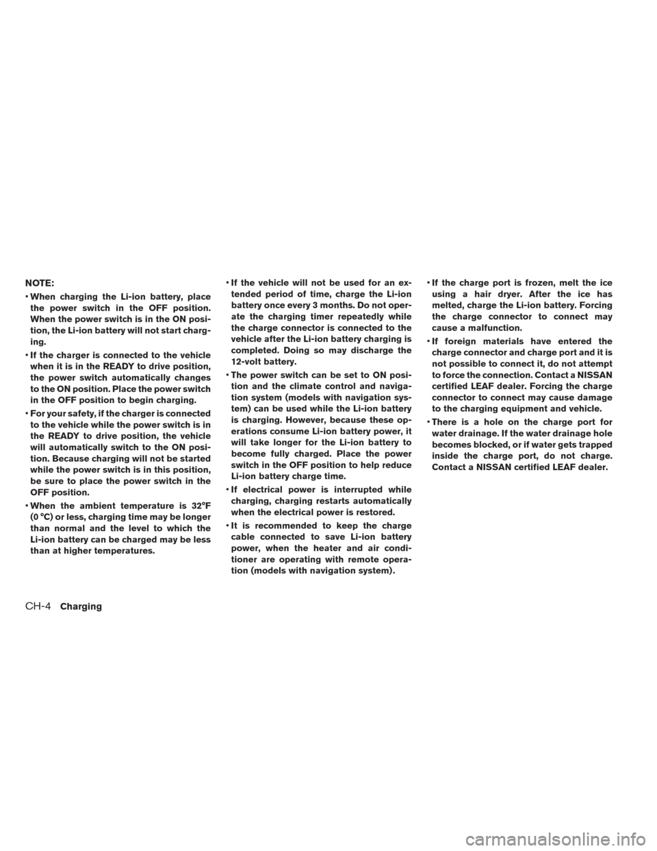NISSAN LEAF 2014 1.G Workshop Manual NOTE:
•When charging the Li-ion battery, place
the power switch in the OFF position.
When the power switch is in the ON posi-
tion, the Li-ion battery will not start charg-
ing.
•If the charger is NISSAN LEAF 2014 1.G Workshop Manual NOTE:
•When charging the Li-ion battery, place
the power switch in the OFF position.
When the power switch is in the ON posi-
tion, the Li-ion battery will not start charg-
ing.
•If the charger is