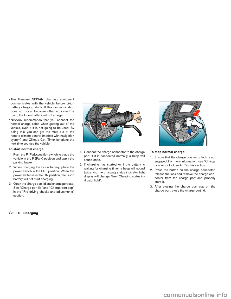 NISSAN LEAF 2014 1.G Workshop Manual • The Genuine NISSAN charging equipment
communicates with the vehicle before Li-ion
battery charging starts. If this communication
does not occur because other equipment is
used, the Li-ion battery NISSAN LEAF 2014 1.G Workshop Manual • The Genuine NISSAN charging equipment
communicates with the vehicle before Li-ion
battery charging starts. If this communication
does not occur because other equipment is
used, the Li-ion battery