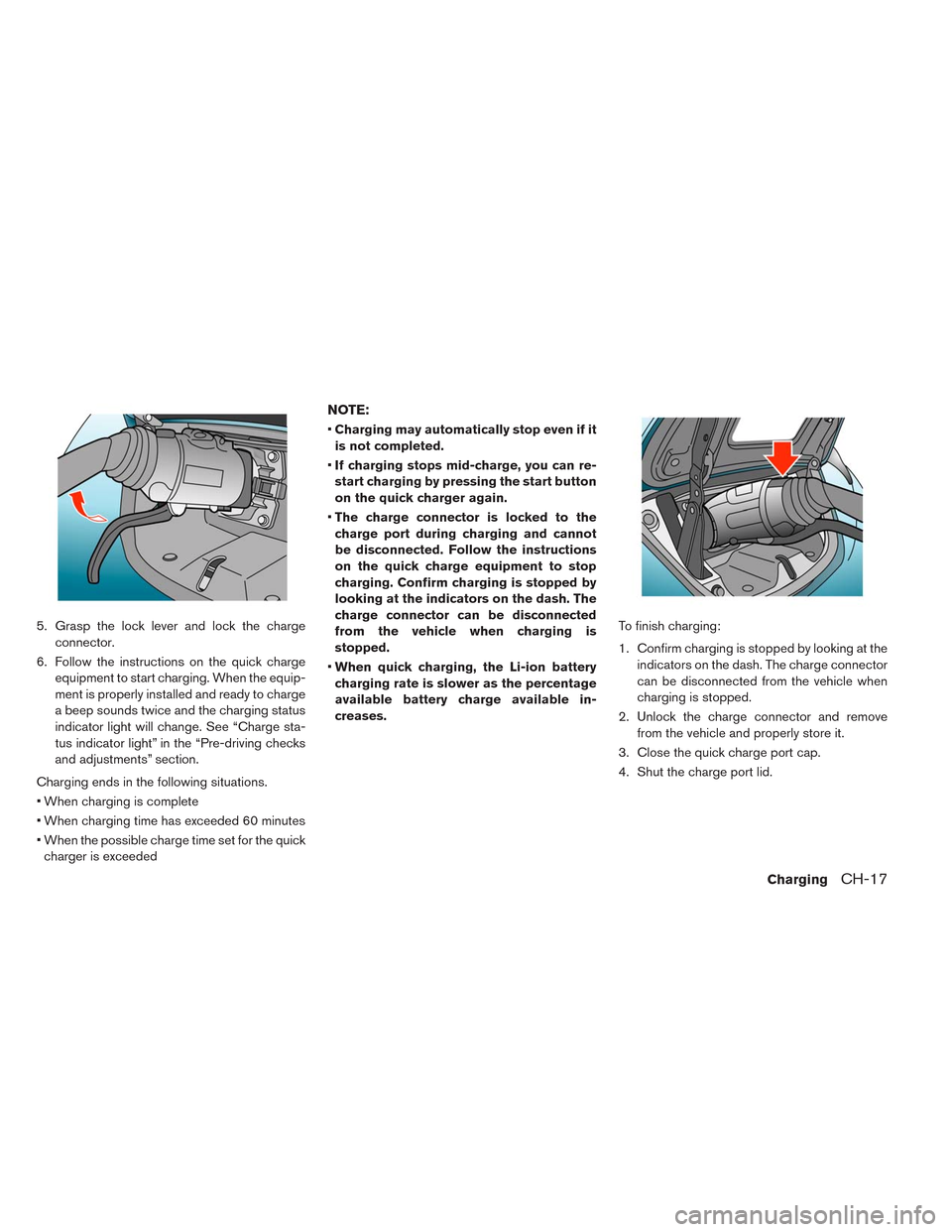 NISSAN LEAF 2014 1.G Owners Manual 5. Grasp the lock lever and lock the charge
connector.
6. Follow the instructions on the quick charge
equipment to start charging. When the equip-
ment is properly installed and ready to charge
a beep