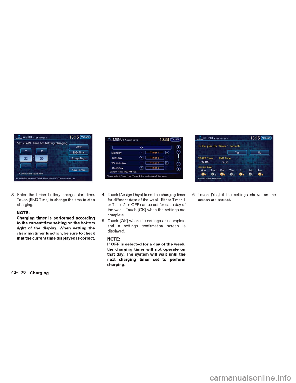 NISSAN LEAF 2014 1.G Owners Guide 3. Enter the Li-ion battery charge start time.
Touch [END Time] to change the time to stop
charging.
NOTE:
Charging timer is performed according
to the current time setting on the bottom
right of the 