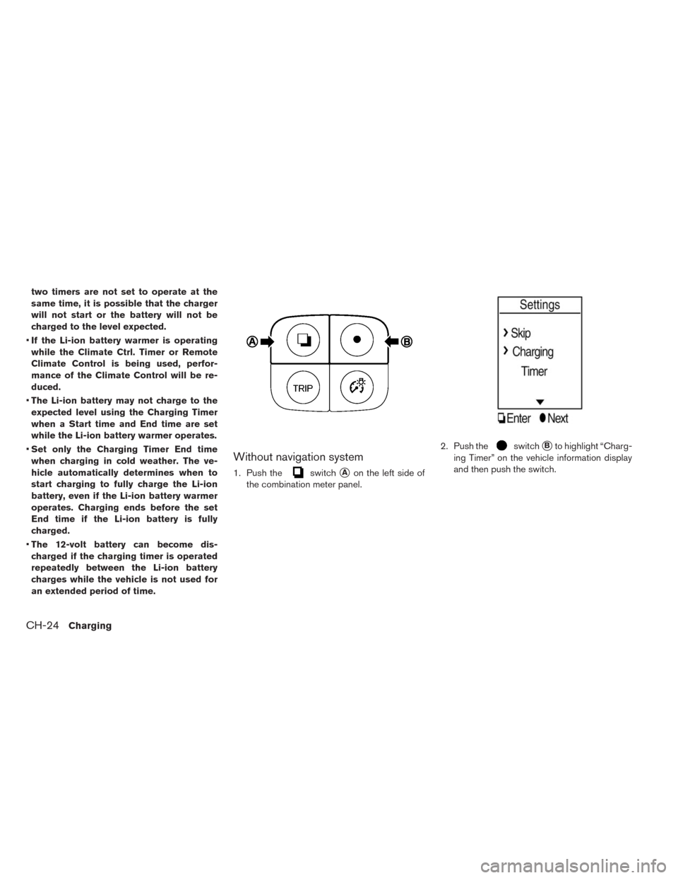 NISSAN LEAF 2014 1.G Manual PDF two timers are not set to operate at the
same time, it is possible that the charger
will not start or the battery will not be
charged to the level expected.
•If the Li-ion battery warmer is operatin