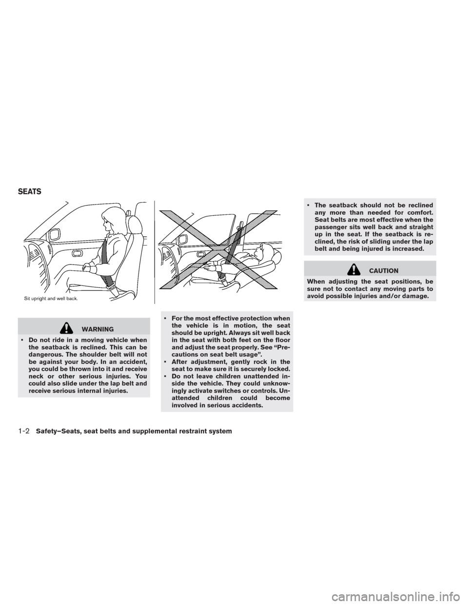 NISSAN LEAF 2014 1.G Manual Online WARNING
• Do not ride in a moving vehicle when
the seatback is reclined. This can be
dangerous. The shoulder belt will not
be against your body. In an accident,
you could be thrown into it and recei