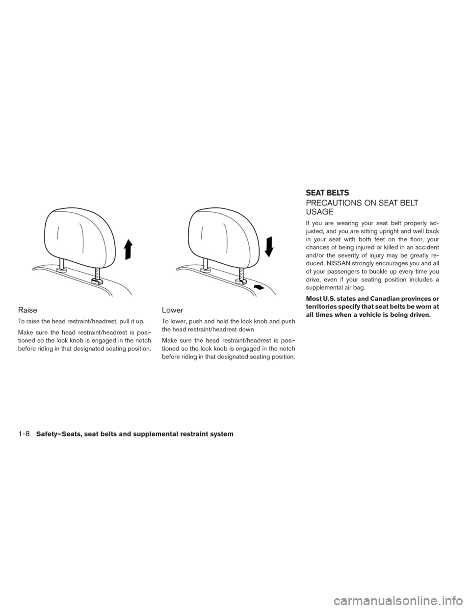 NISSAN LEAF 2014 1.G Owners Manual Raise
To raise the head restraint/headrest, pull it up.
Make sure the head restraint/headrest is posi-
tioned so the lock knob is engaged in the notch
before riding in that designated seating position