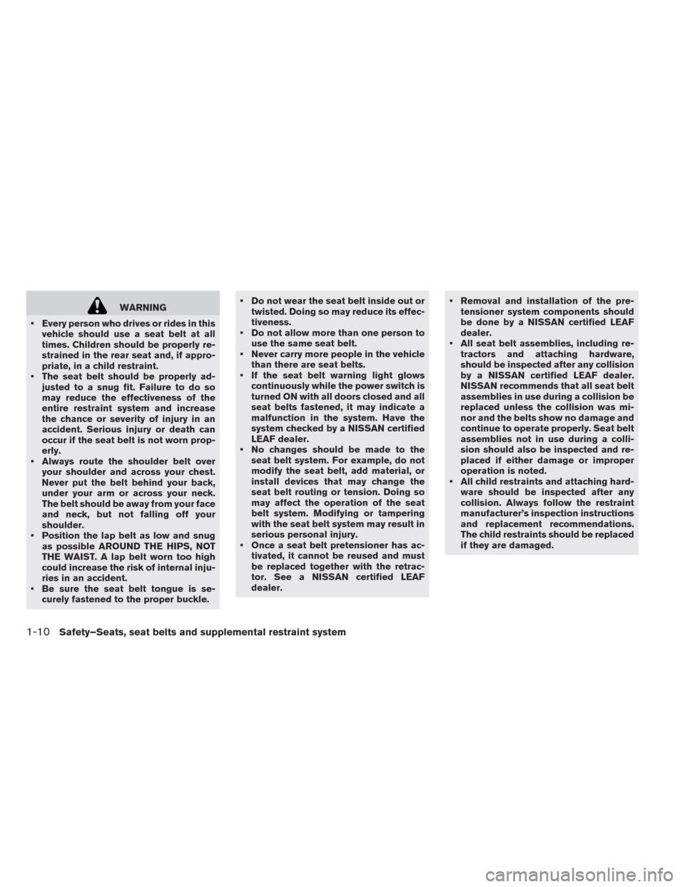 NISSAN LEAF 2014 1.G Owners Manual WARNING
• Every person who drives or rides in this
vehicle should use a seat belt at all
times. Children should be properly re-
strained in the rear seat and, if appro-
priate, in a child restraint.