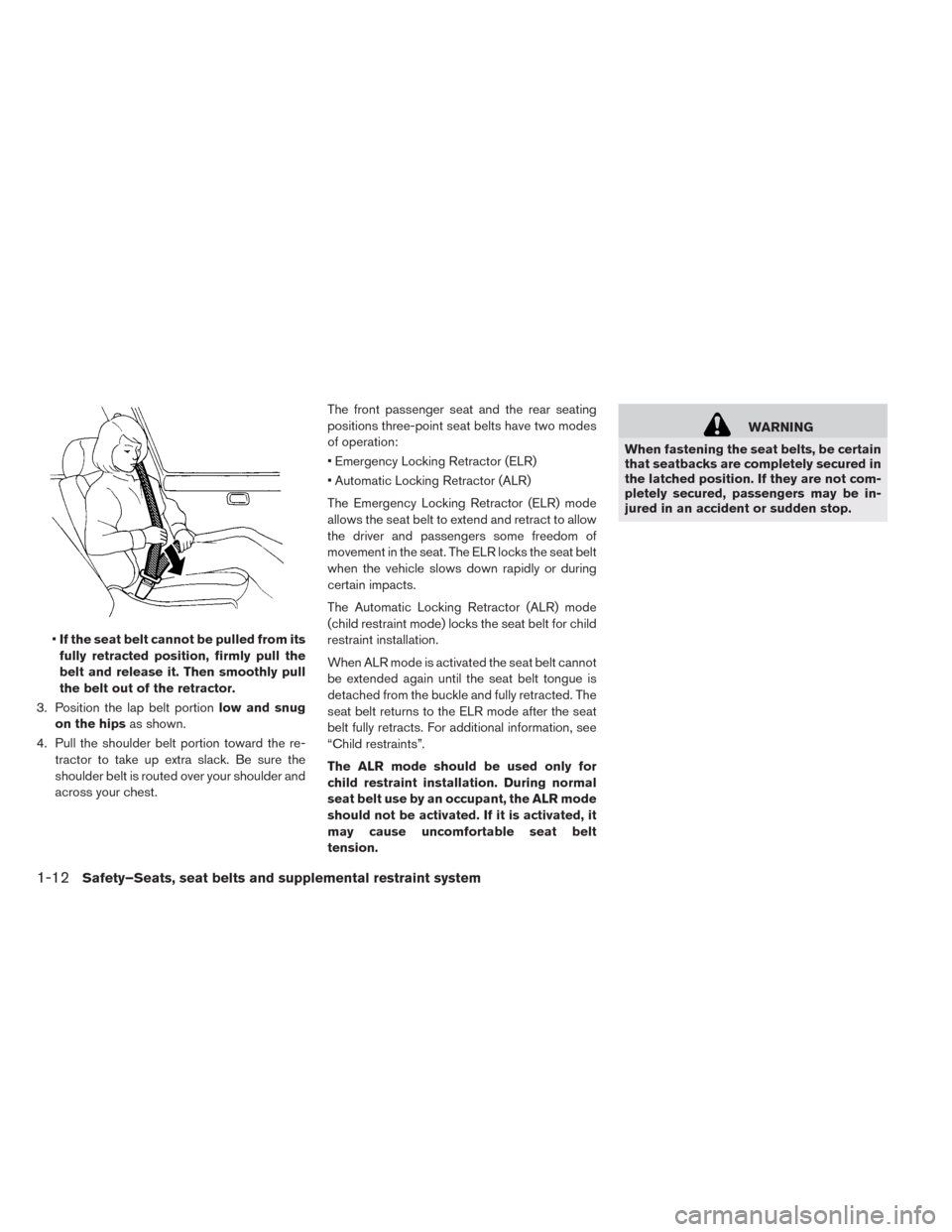 NISSAN LEAF 2014 1.G Owners Manual •If the seat belt cannot be pulled from its
fully retracted position, firmly pull the
belt and release it. Then smoothly pull
the belt out of the retractor.
3. Position the lap belt portionlow and s