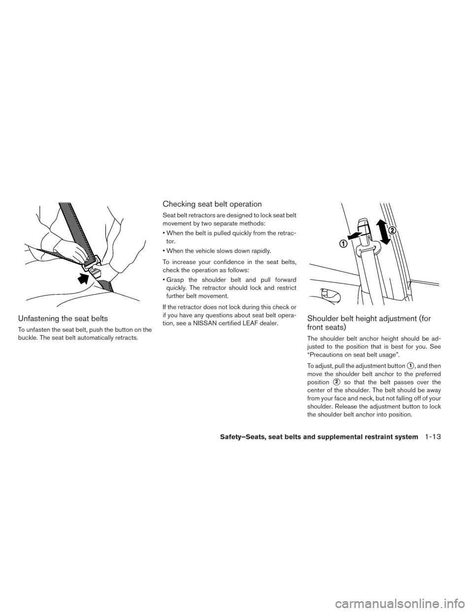 NISSAN LEAF 2014 1.G Owners Manual Unfastening the seat belts
To unfasten the seat belt, push the button on the
buckle. The seat belt automatically retracts.
Checking seat belt operation
Seat belt retractors are designed to lock seat b