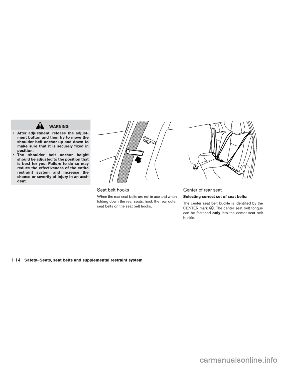 NISSAN LEAF 2014 1.G Owners Guide WARNING
• After adjustment, release the adjust-
ment button and then try to move the
shoulder belt anchor up and down to
make sure that it is securely fixed in
position.
• The shoulder belt anchor