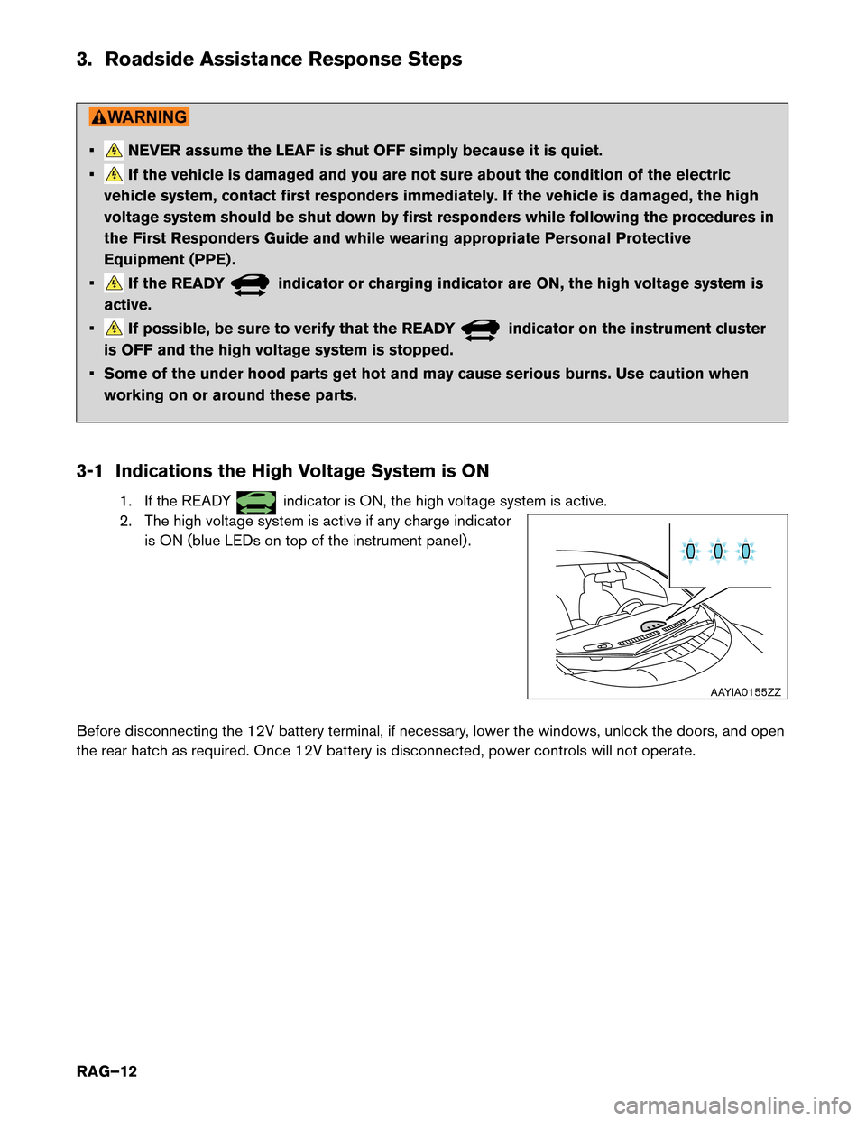 NISSAN LEAF 2014 1.G Roadside Assistance Guide 3. Roadside Assistance Response Steps
• NEVER assume the LEAF is shut OFF simply because it is quiet.
• If the vehicle is damaged and you are not sure about the condition of the electric
vehicle s