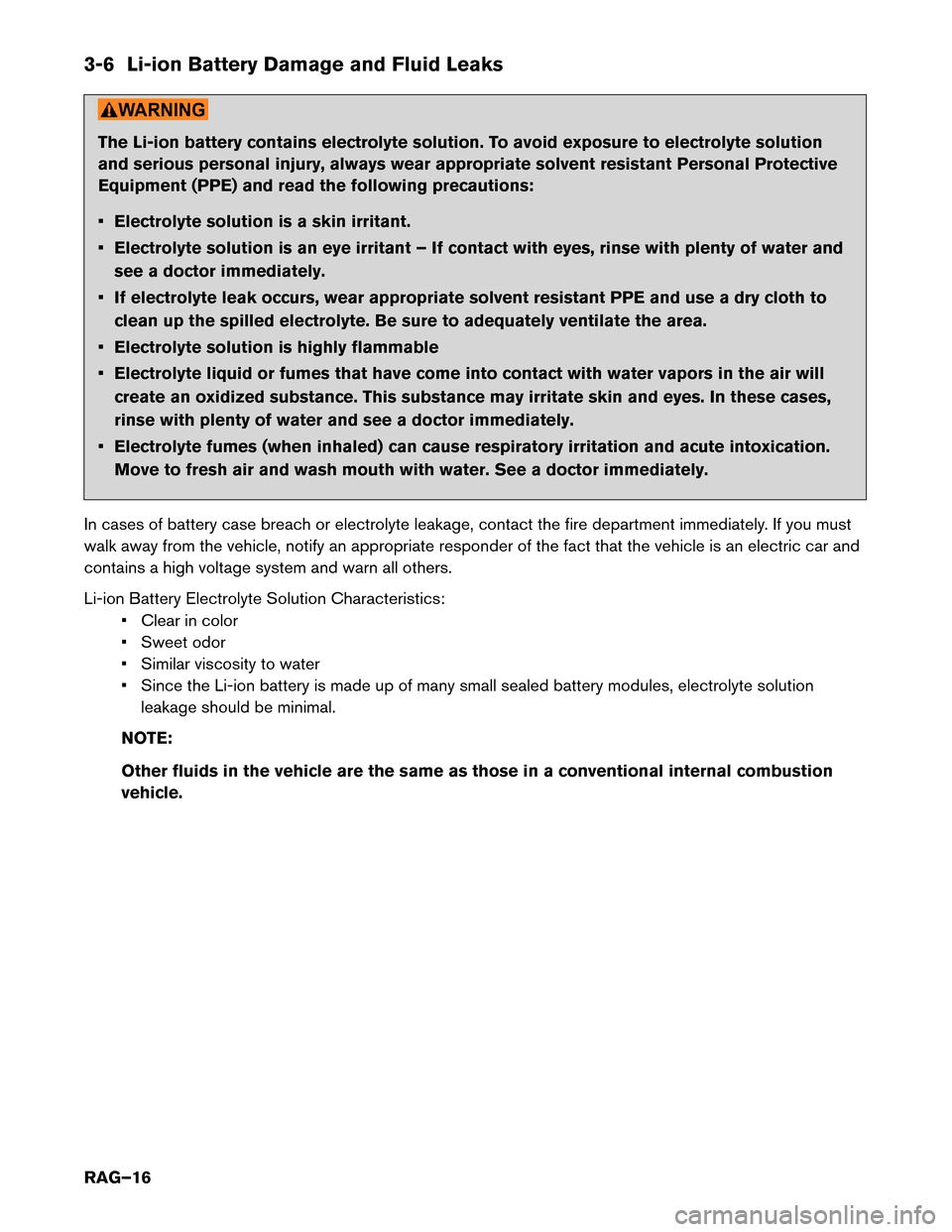NISSAN LEAF 2014 1.G Roadside Assistance Guide 3-6 Li-ion Battery Damage and Fluid Leaks
The Li-ion battery contains electrolyte solution. To avoid exposure to electrolyte solution
and
serious personal injury, always wear appropriate solvent resis NISSAN LEAF 2014 1.G Roadside Assistance Guide 3-6 Li-ion Battery Damage and Fluid Leaks
The Li-ion battery contains electrolyte solution. To avoid exposure to electrolyte solution
and
serious personal injury, always wear appropriate solvent resis