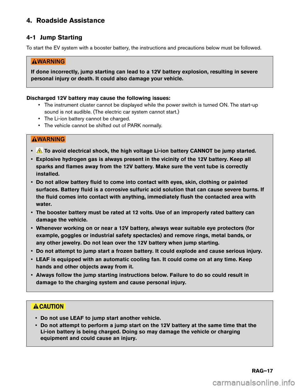 NISSAN LEAF 2014 1.G Roadside Assistance Guide 4. Roadside Assistance
4-1
Jump Starting
To start the EV system with a booster battery, the instructions and precautions below must be followed. If done incorrectly, jump starting can lead to a 12V ba