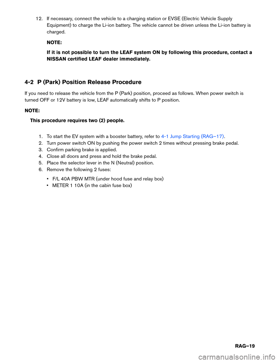 NISSAN LEAF 2014 1.G Roadside Assistance Guide 12. If necessary, connect the vehicle to a charging station or EVSE (Electric Vehicle Supply
Equipment) to charge the Li-ion battery. The vehicle cannot be driven unless the Li-ion battery is
charged.