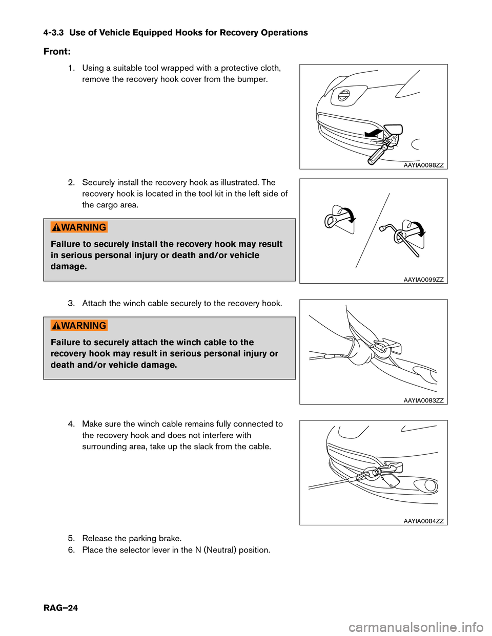 NISSAN LEAF 2014 1.G Roadside Assistance Guide 4-3.3 Use of Vehicle Equipped Hooks for Recovery Operations
Front
:1. Using a suitable tool wrapped with a protective cloth, remove the recovery hook cover from the bumper.
2. Securely install the rec