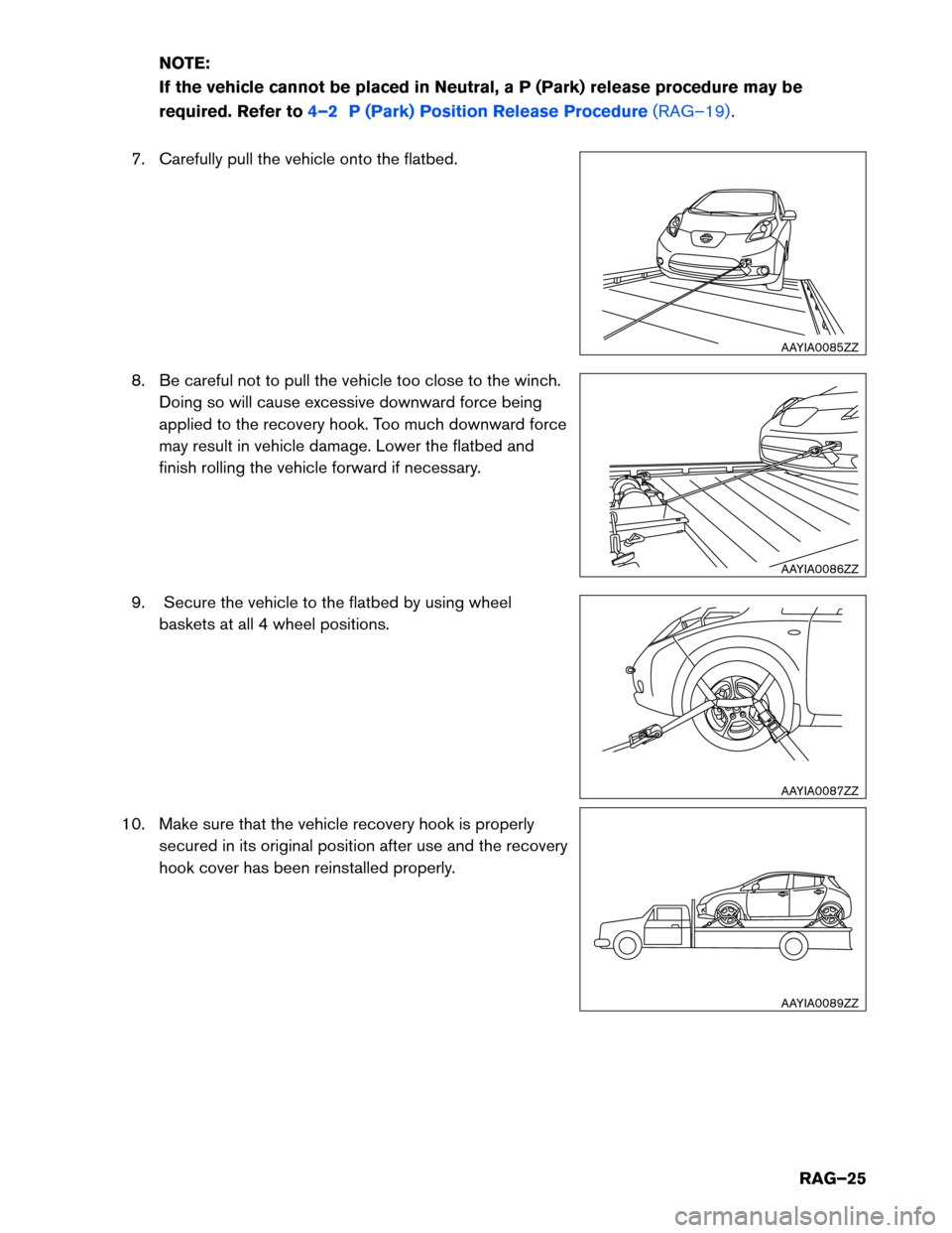 NISSAN LEAF 2014 1.G Roadside Assistance Guide NOTE:
If
the vehicle cannot be placed in Neutral, a P (Park) release procedure may be
required. Refer to 4–2 P (Park) Position Release Procedure (RAG–19).
7.

Carefully pull the vehicle onto the f