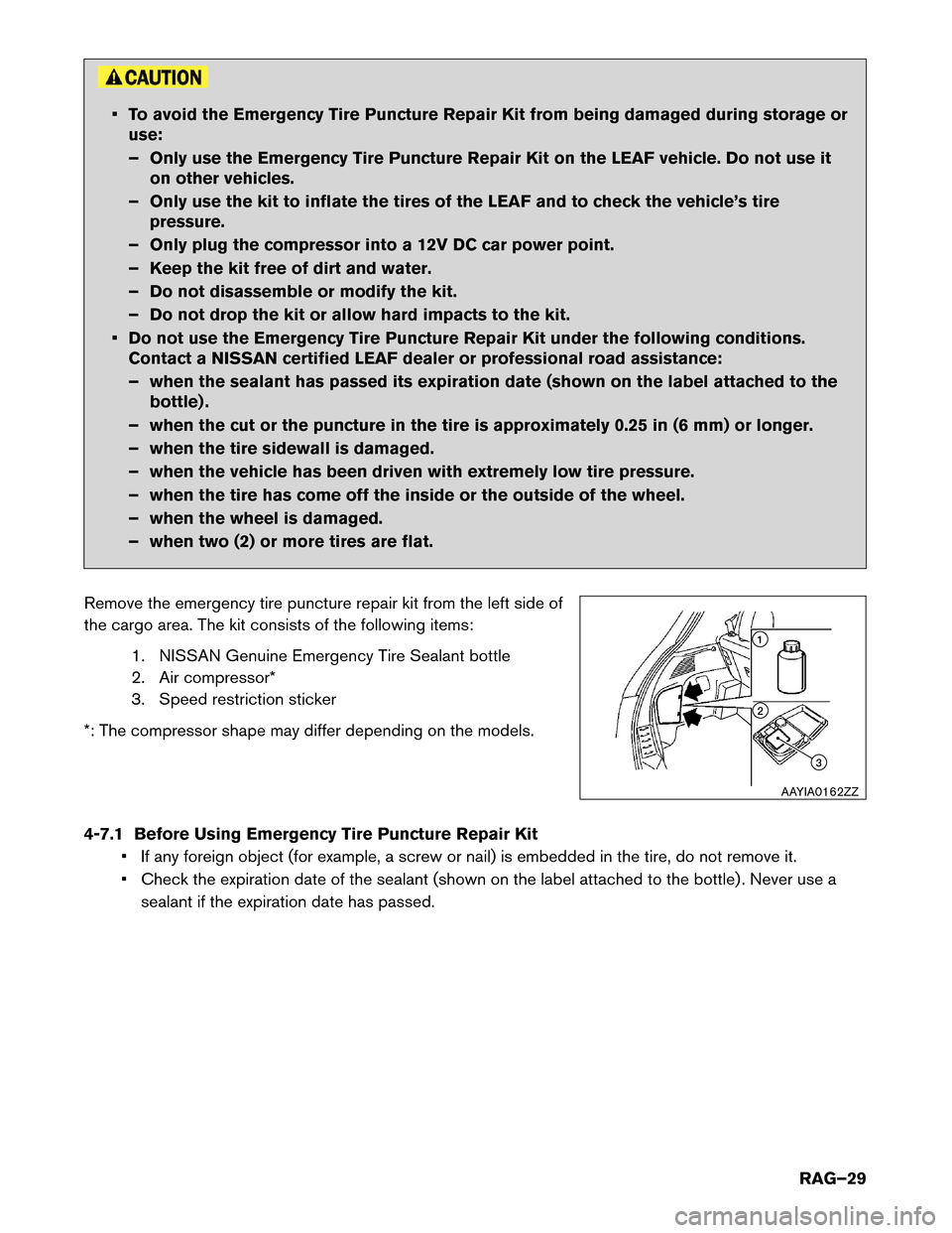 NISSAN LEAF 2014 1.G Roadside Assistance Guide • To avoid the Emergency Tire Puncture Repair Kit from being damaged during storage or
use:
–
Only use the Emergency Tire Puncture Repair Kit on the LEAF vehicle. Do not use it
on other vehicles.
