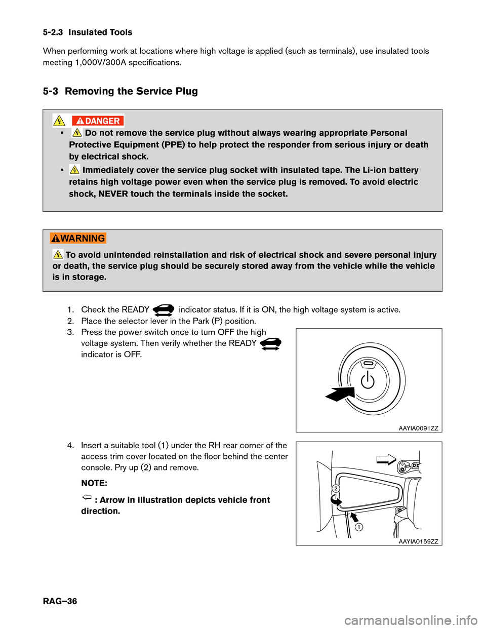 NISSAN LEAF 2014 1.G Roadside Assistance Guide 5-2.3 Insulated Tools
When
performing work at locations where high voltage is applied (such as terminals) , use insulated tools
meeting 1,000V/300A specifications.
5-3 Removing the Service Plug • Do NISSAN LEAF 2014 1.G Roadside Assistance Guide 5-2.3 Insulated Tools
When
performing work at locations where high voltage is applied (such as terminals) , use insulated tools
meeting 1,000V/300A specifications.
5-3 Removing the Service Plug • Do