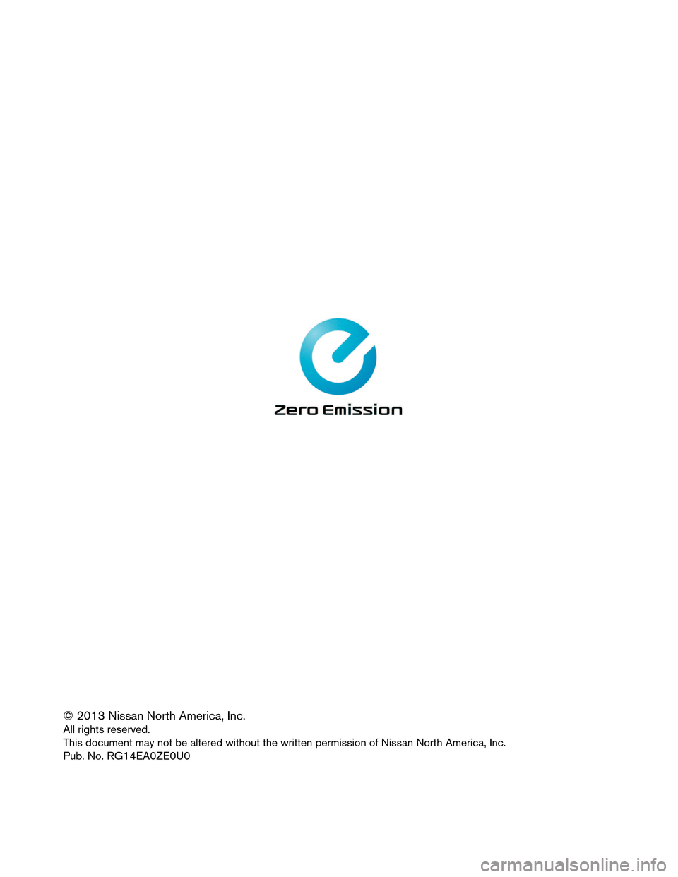 NISSAN LEAF 2014 1.G Roadside Assistance Guide © 2013 Nissan North America, Inc.
All
rights reserved.
This document may not be altered without the written permission of Nissan North America, Inc.
Pub. No. RG14EA0ZE0U0 NISSAN LEAF 2014 1.G Roadside Assistance Guide © 2013 Nissan North America, Inc.
All
rights reserved.
This document may not be altered without the written permission of Nissan North America, Inc.
Pub. No. RG14EA0ZE0U0