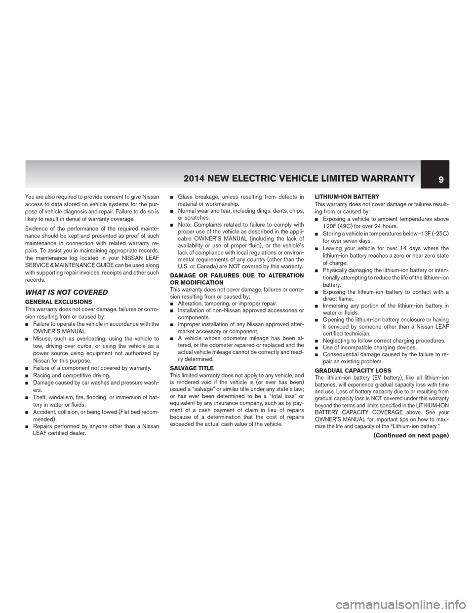 NISSAN LEAF 2014 1.G Warranty Booklet You are also required to provide consent to give Nissan
access to data stored on vehicle systems for the pur-
pose of vehicle diagnosis and repair. Failure to do so is
likely to result in denial of wa