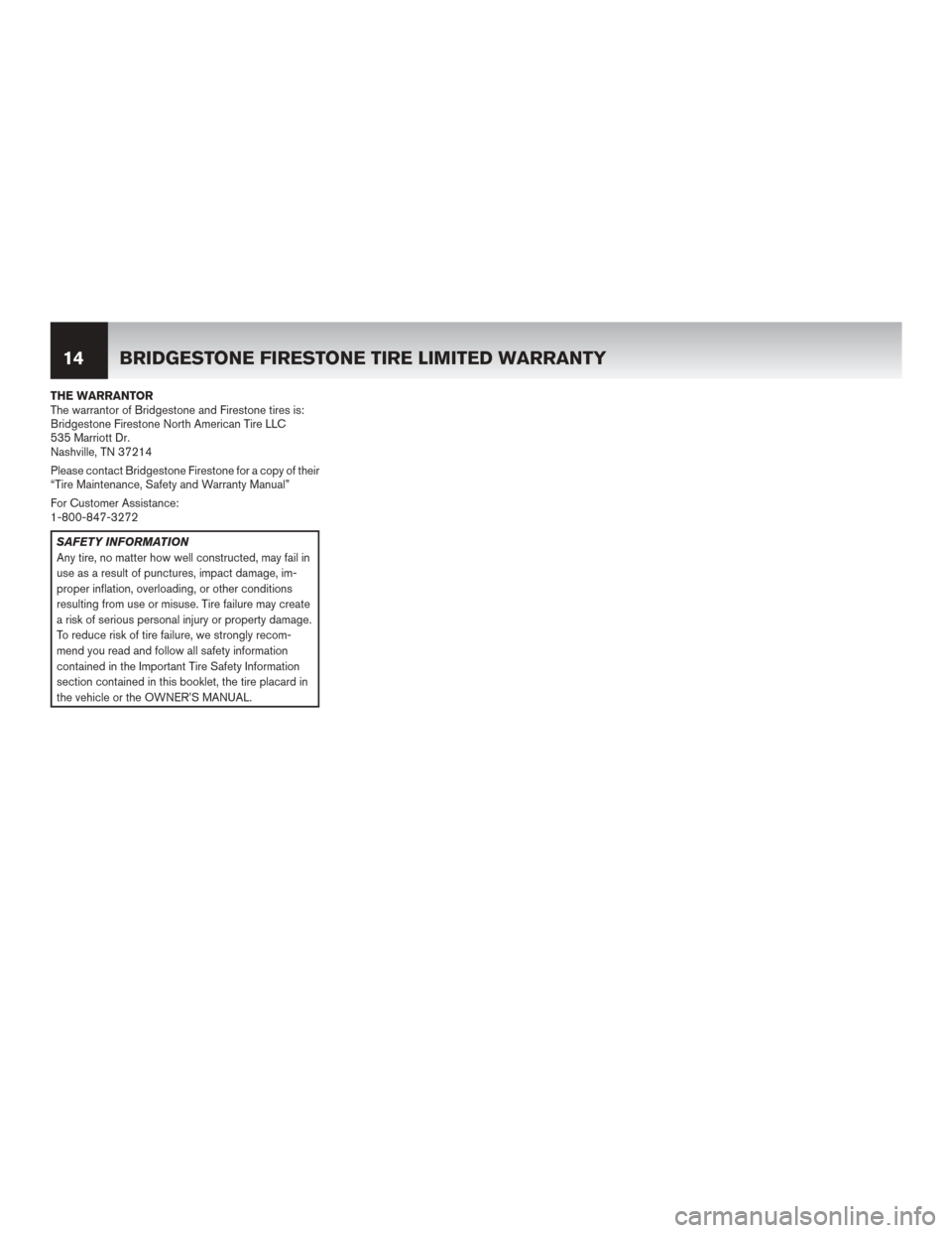 NISSAN LEAF 2014 1.G Warranty Booklet THE WARRANTOR
The warrantor of Bridgestone and Firestone tires is:
Bridgestone Firestone North American Tire LLC
535 Marriott Dr.
Nashville, TN 37214
Please contact Bridgestone Firestone for a copy of