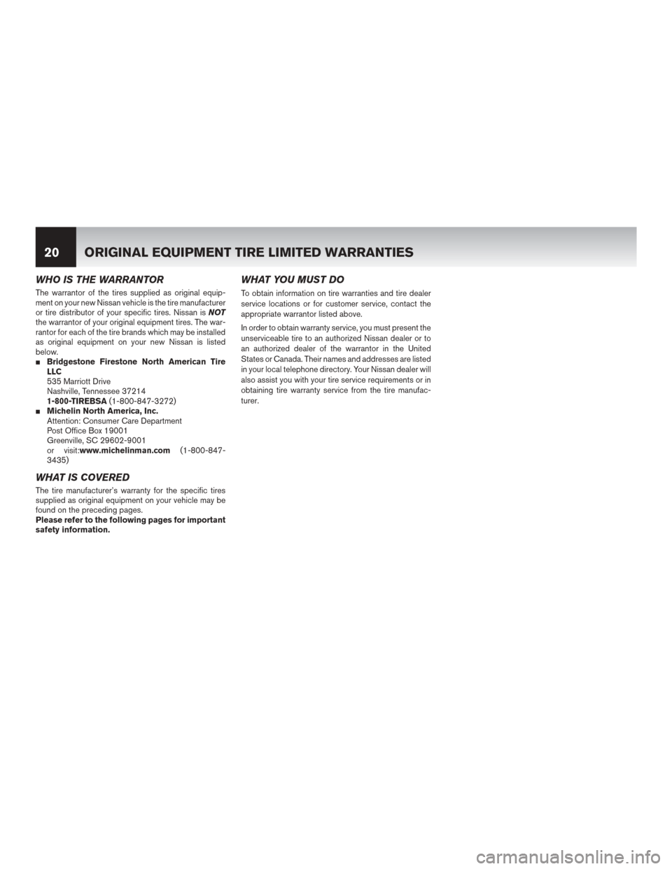 NISSAN LEAF 2014 1.G Warranty Booklet WHO IS THE WARRANTOR
The warrantor of the tires supplied as original equip-
ment on your new Nissan vehicle is the tire manufacturer
or tire distributor of your specific tires. Nissan isNOT
the warran