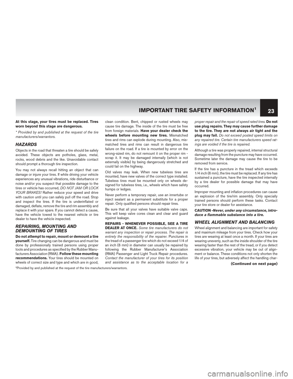 NISSAN LEAF 2014 1.G Warranty Booklet At this stage, your tires must be replaced. Tires
worn beyond this stage are dangerous.
* Provided by and published at the request of the tire
manufacturers/warrantors.
HAZARDS
Objects in the road tha NISSAN LEAF 2014 1.G Warranty Booklet At this stage, your tires must be replaced. Tires
worn beyond this stage are dangerous.
* Provided by and published at the request of the tire
manufacturers/warrantors.
HAZARDS
Objects in the road tha